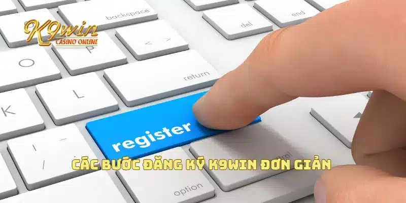 Các bước đăng ký K9win đơn giản