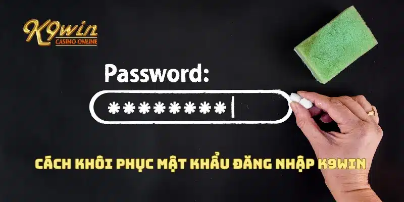 Cách khôi phục mật khẩu đăng nhập K9win