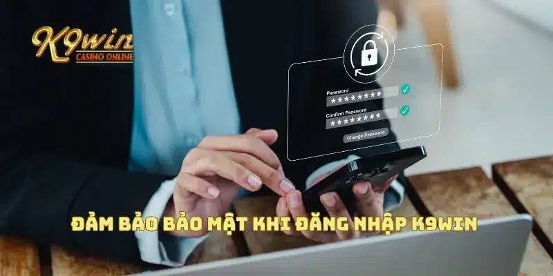 Đảm bảo bảo mật khi đăng nhập K9win