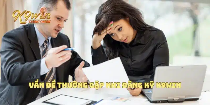 Vấn đề thường gặp khi đăng ký K9win
