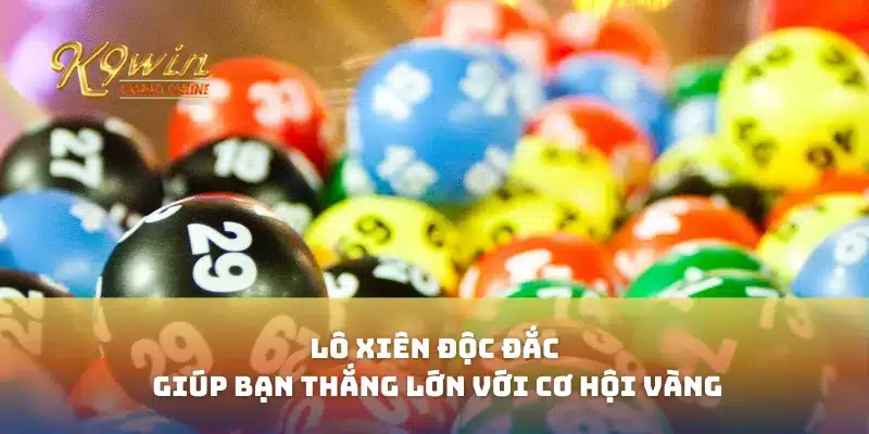 Lô Xiên Độc Đắc Giúp Bạn Thắng Lớn Với Cơ Hội Vàng 1 Lô Xiên Độc Đắc Giúp Bạn Thắng Lớn Với Cơ Hội Vàng