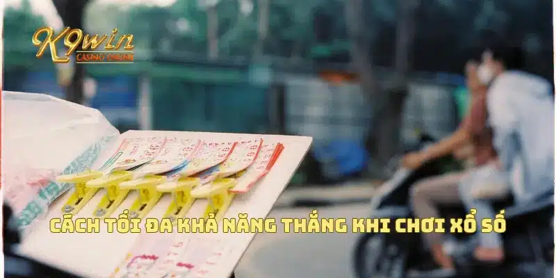 Xổ Số Thần Tốc Giải Thưởng Lớn Với Cơ Hội Nhanh Chóng 4 Cách tối đa khả năng thắng khi chơi xổ số