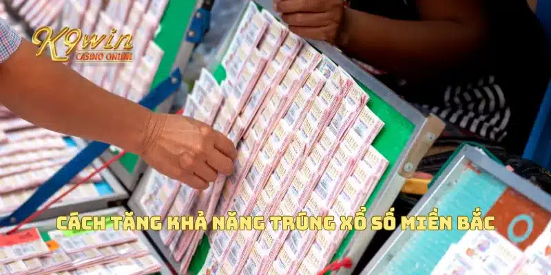 Cách tăng khả năng trúng xổ số miền bắc