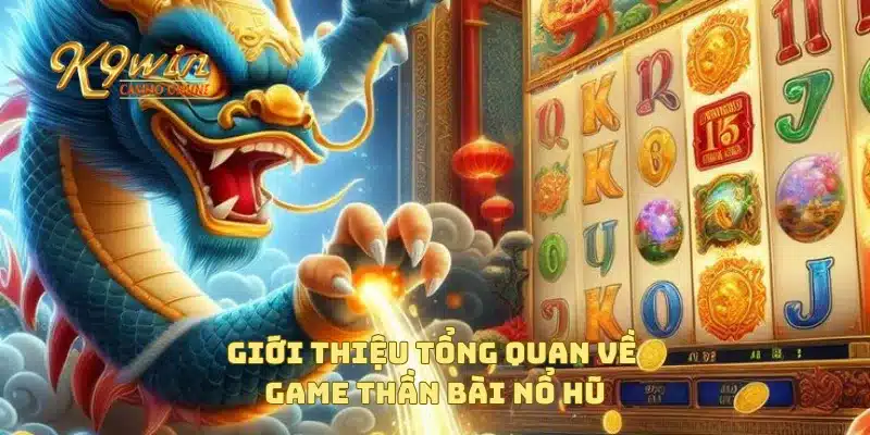 Thần Bài Nổ Hũ Mở Ra Cơ Hội Trúng Giải Jackpot Khủng 2 Giới thiệu tổng quan về game thần bài nổ hũ