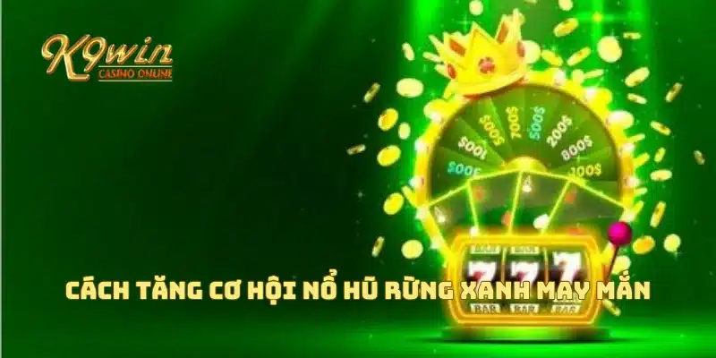 Rừng Xanh May Mắn Mang Lại Cơ Hội Trúng Nổ Hũ Lớn 4 Cách tăng cơ hội nổ hũ rừng xanh may mắn