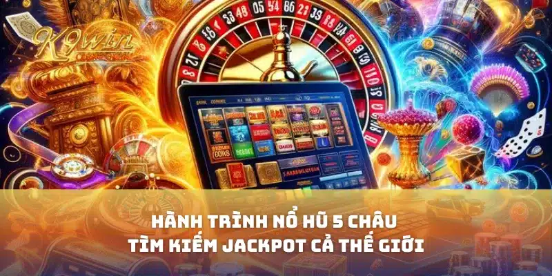 Hành Trình Nổ Hũ 5 Châu Tìm Kiếm Jackpot Cả Thế Giới 6 Hành Trình Nổ Hũ 5 Châu Tìm Kiếm Jackpot Cả Thế Giới