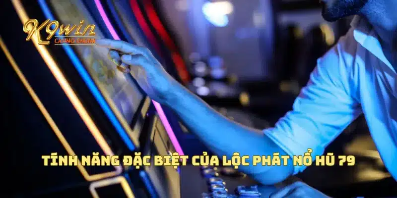 Lộc Phát Nổ Hũ 79 Giải Thưởng Đặc Biệt Dành Cho Bạn 3 Tính năng đặc biệt của lộc phát nổ hũ 79