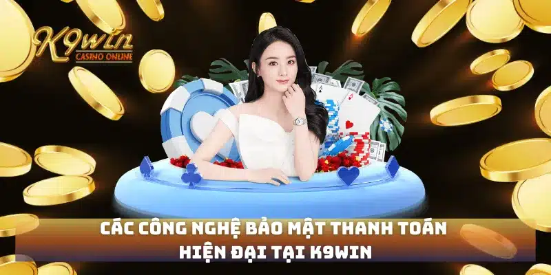 Các công nghệ bảo mật thanh toán hiện đại tại K9win