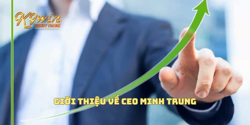 CEO Minh Trung 1 Giới thiệu về CEO Minh Trung