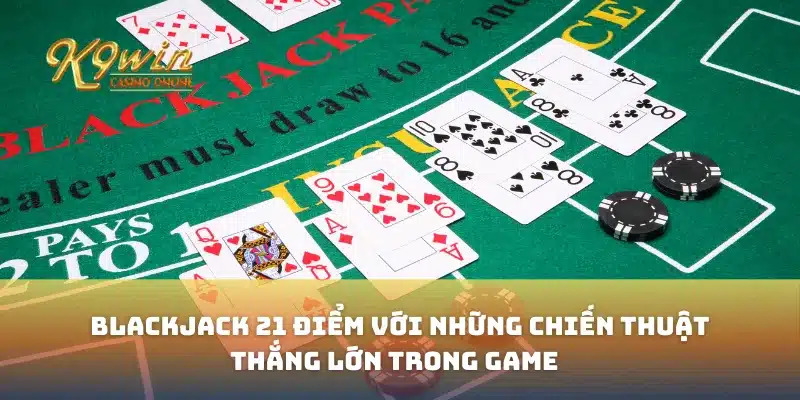 Blackjack 21 điểm với những chiến thuật thắng lớn trong game 10 Blackjack 21 điểm với những chiến thuật thắng lớn trong game