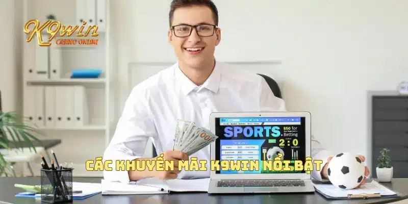 Khuyến Mãi K9win 2 Các khuyến mãi K9win nổi bật