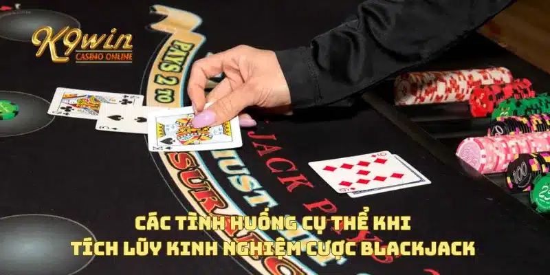 Kinh nghiệm cược blackjack giúp bạn giành chiến thắng nhanh 3 Các tình huống cụ thể khi tích lũy kinh nghiệm cược blackjack