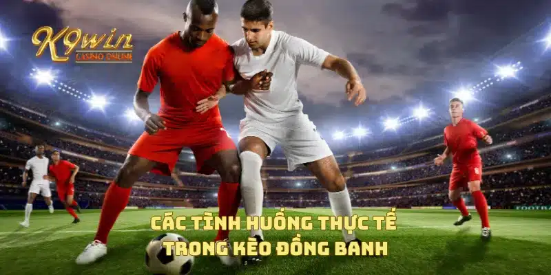 Kèo đồng banh là gì và cách phân tích kèo chuẩn xác nhất 4 Các tình huống thực tế trong kèo đồng banh