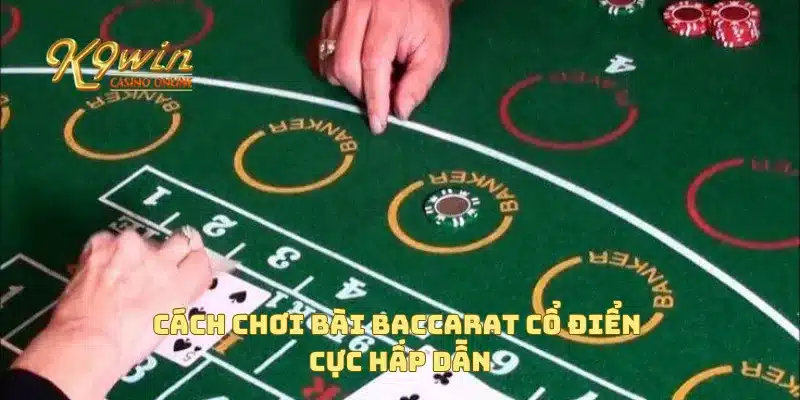 Bài Baccarat Cổ Điển Bí Quyết Chơi Để Thắng Lớn Dễ Dàng Hơn 2 Cách chơi bài baccarat cổ điển cực hấp dẫn