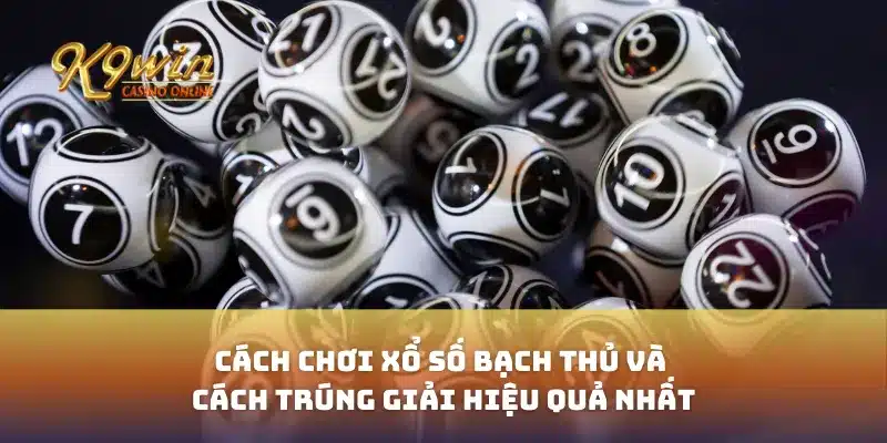Cách chơi xổ số bạch thủ và cách trúng giải hiệu quả nhất 5 Cách chơi xổ số bạch thủ và cách trúng giải hiệu quả nhất