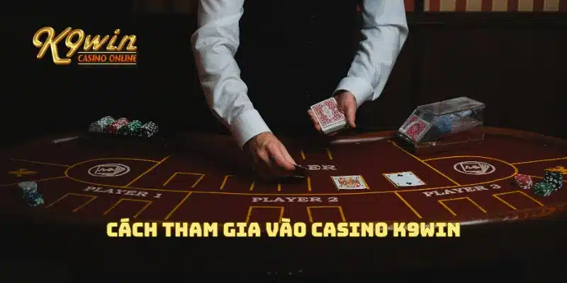 Casino K9win Với Trải Nghiệm Game Hấp Dẫn Và Các Phần Thưởng 3 Cách tham gia vào Casino K9win