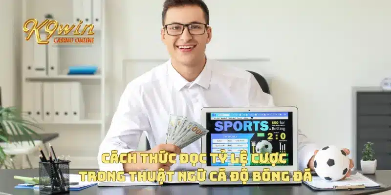 Thuật ngữ cá độ bóng đá mà bạn cần nắm vững khi tham gia 4 Cách thức đọc tỷ lệ cược trong thuật ngữ cá độ bóng đá