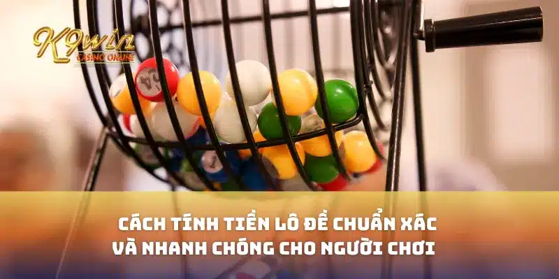 Cách tính tiền lô đề chuẩn xác và nhanh chóng cho người chơi 9 Cách tính tiền lô đề chuẩn xác và nhanh chóng cho người chơi