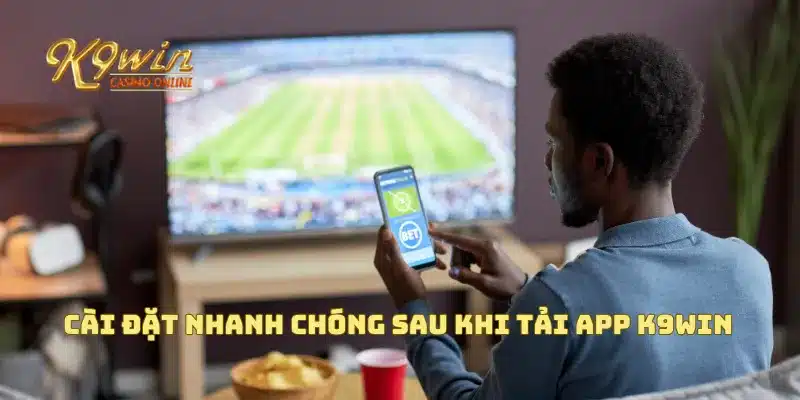 Tải APP K9win 2 Cài đặt nhanh chóng sau khi tải app K9win