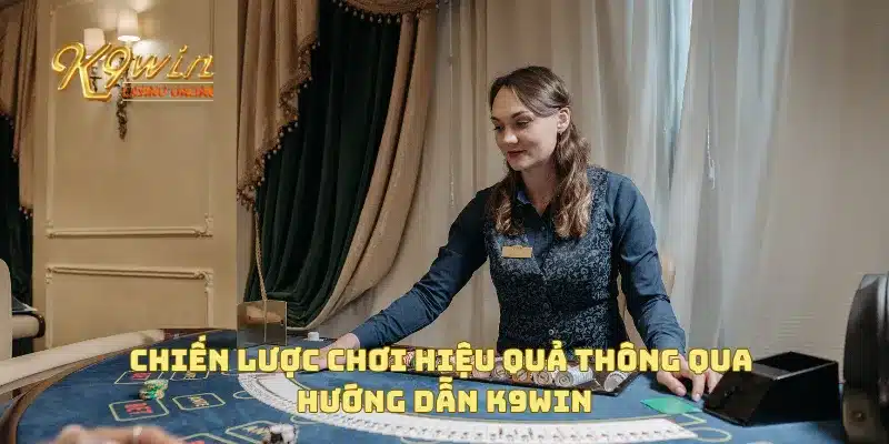 Hướng Dẫn K9win 4 Chiến lược chơi hiệu quả thông qua hướng dẫn K9win