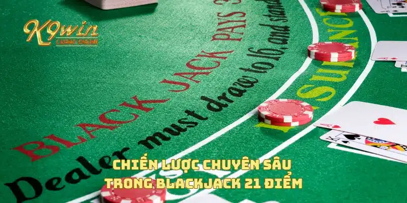 Blackjack 21 điểm với những chiến thuật thắng lớn trong game 4 Chiến lược chuyên sâu trong blackjack 21 điểm