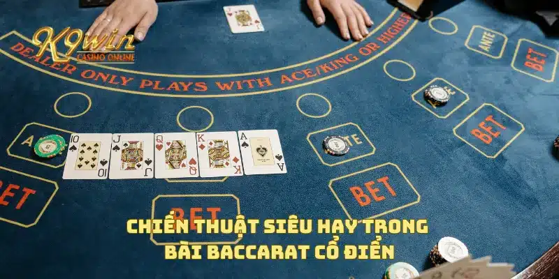 Bài Baccarat Cổ Điển Bí Quyết Chơi Để Thắng Lớn Dễ Dàng Hơn 3 Chiến thuật siêu hay trong bài baccarat cổ điển