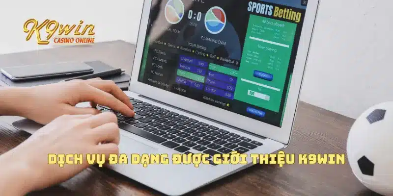 Dịch vụ đa dạng được giới thiệu K9win