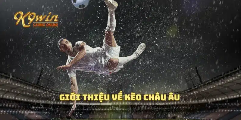 Kèo châu Âu và cách thức chơi kèo này sao cho hiệu quả nhất 2 Giới thiệu về kèo châu Âu