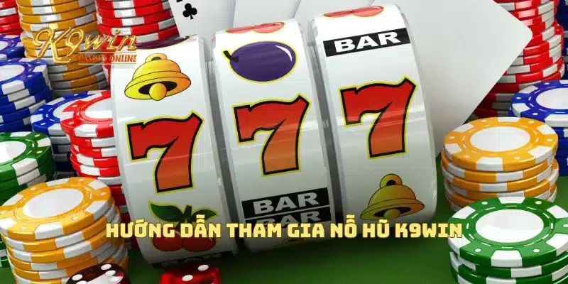 Nỗ Hũ K9win Cực Khủng Với Cách Chơi Và Cơ Hội Trúng Mỗi Ngày 2 Hướng dẫn tham gia nỗ hũ K9win