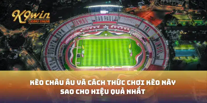 Kèo châu Âu và cách thức chơi kèo này sao cho hiệu quả nhất 4 Kèo châu Âu và cách thức chơi kèo này sao cho hiệu quả nhất