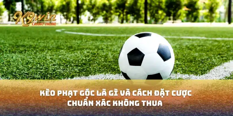 Kèo phạt góc là gì và cách đặt cược chuẩn xác không thua 6 Kèo phạt góc là gì và cách đặt cược chuẩn xác không thua