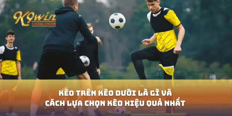 Kèo trên kèo dưới là gì và cách lựa chọn kèo hiệu quả nhấ 8 Kèo trên kèo dưới là gì và cách lựa chọn kèo hiệu quả nhất