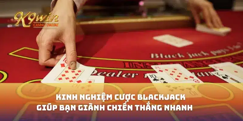 Kinh nghiệm cược blackjack giúp bạn giành chiến thắng nhanh 1 Kinh nghiệm cược blackjack giúp bạn giành chiến thắng nhanh