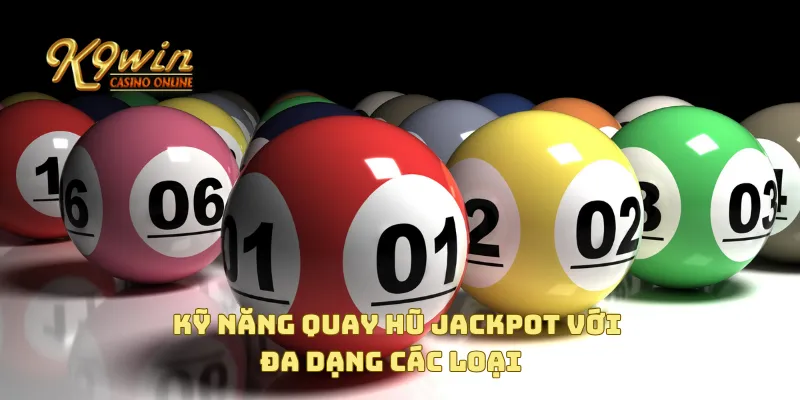 Kỹ năng quay hũ jackpot với đa dạng các loại