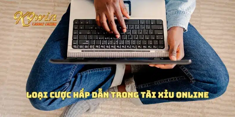 Loại cược hấp dẫn trong tài xỉu online