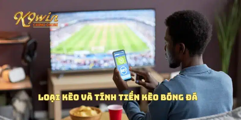 Loại kèo và tính tiền kèo bóng đá