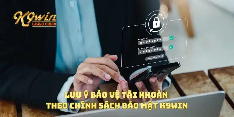 Chính Sách Bảo Mật K9win 4 Lưu ý bảo vệ tài khoản theo chính sách bảo mật K9win