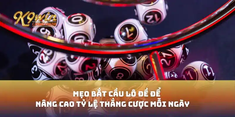Mẹo bắt cầu lô đề để nâng cao tỷ lệ thắng cược mỗi ngày 6 Mẹo bắt cầu lô đề để nâng cao tỷ lệ thắng cược mỗi ngày