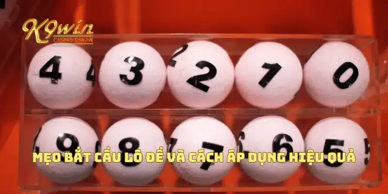  Mẹo bắt cầu lô đề và cách áp dụng hiệu quả