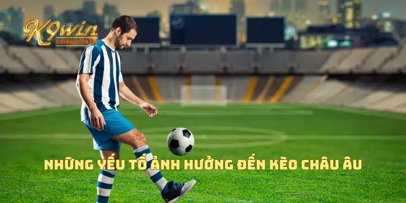 Kèo châu Âu và cách thức chơi kèo này sao cho hiệu quả nhất 4 Những yếu tố ảnh hưởng đến kèo châu Âu