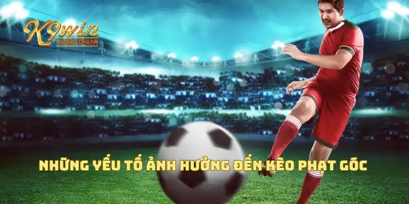 Những yếu tố ảnh hưởng đến kèo phạt góc