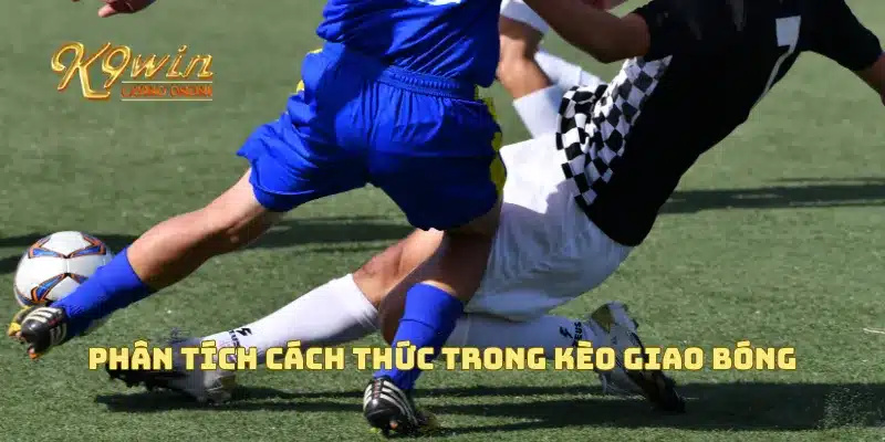 Kèo giao bóng với hướng dẫn cách chơi và mẹo thắng cược 4 Phân tích cách thức trong kèo giao bóng