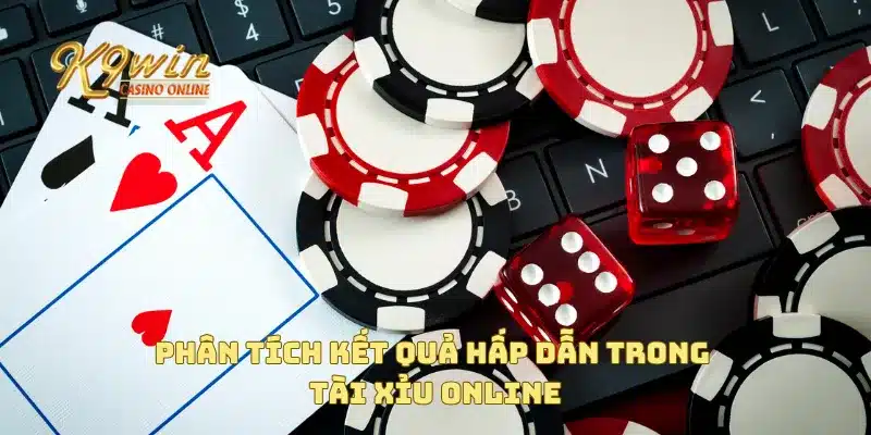 Phân tích kết quả hấp dẫn trong tài xỉu online