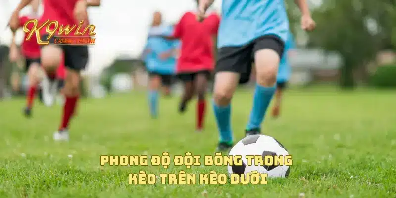 Kèo trên kèo dưới là gì và cách lựa chọn kèo hiệu quả nhấ 3 Phong độ đội bóng trong kèo trên kèo dưới