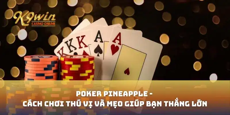 Poker Pineapple - Cách Chơi Thú Vị Và Mẹo Giúp Bạn Thắng Lớn 5 Poker Pineapple - Cách Chơi Thú Vị Và Mẹo Giúp Bạn Thắng Lớn