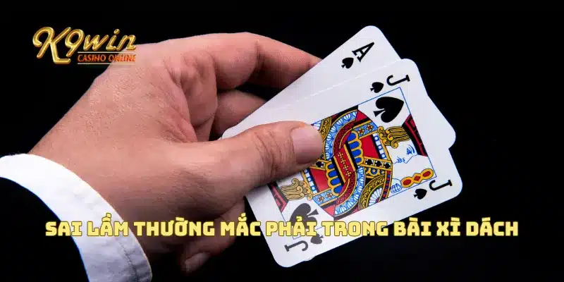 Sai lầm thường mắc phải trong bài xì dách