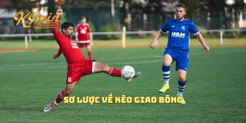 Kèo giao bóng với hướng dẫn cách chơi và mẹo thắng cược 2 Sơ lược về kèo giao bóng