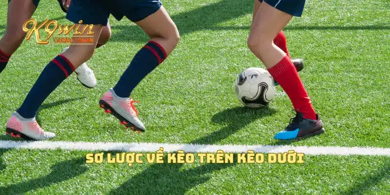 Kèo trên kèo dưới là gì và cách lựa chọn kèo hiệu quả nhấ 2 Sơ lược về kèo trên kèo dưới