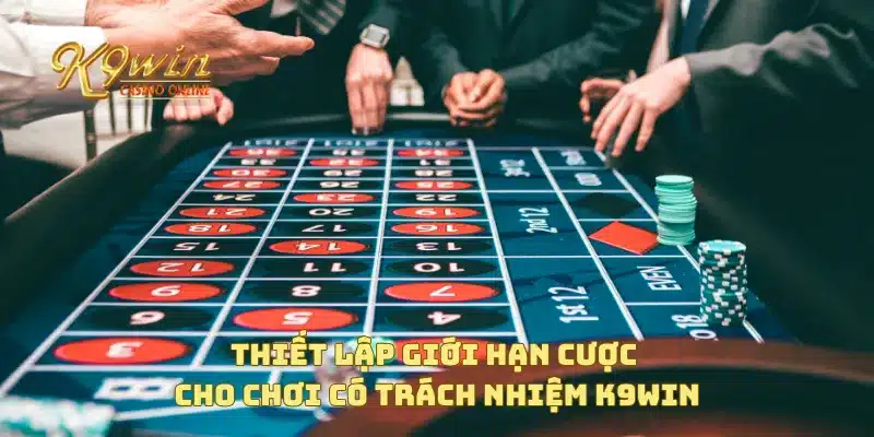 Chơi Có Trách Nhiệm K9win 2 Thiết lập giới hạn cược cho chơi có trách nhiệm K9win