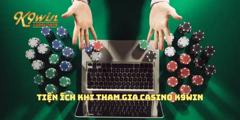 Casino K9win Với Trải Nghiệm Game Hấp Dẫn Và Các Phần Thưởng 4 Tiện ích khi tham gia Casino K9win